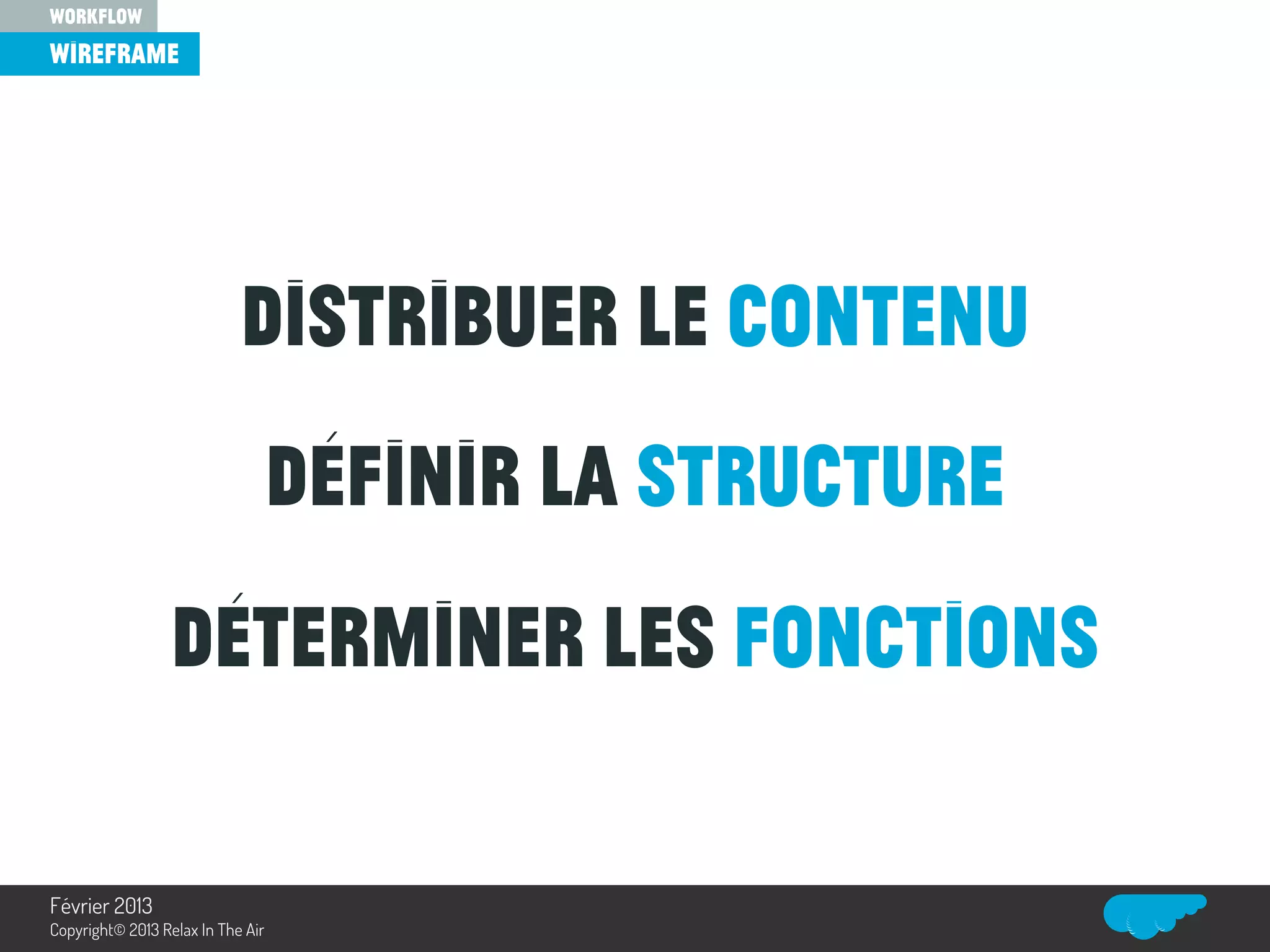 Distribuer le contenu
Définir la structure
Déterminer les fonctions
wireframe
workflow
Relax In The Air
Février 2013
Copyright© 2013 Relax In The Air
 