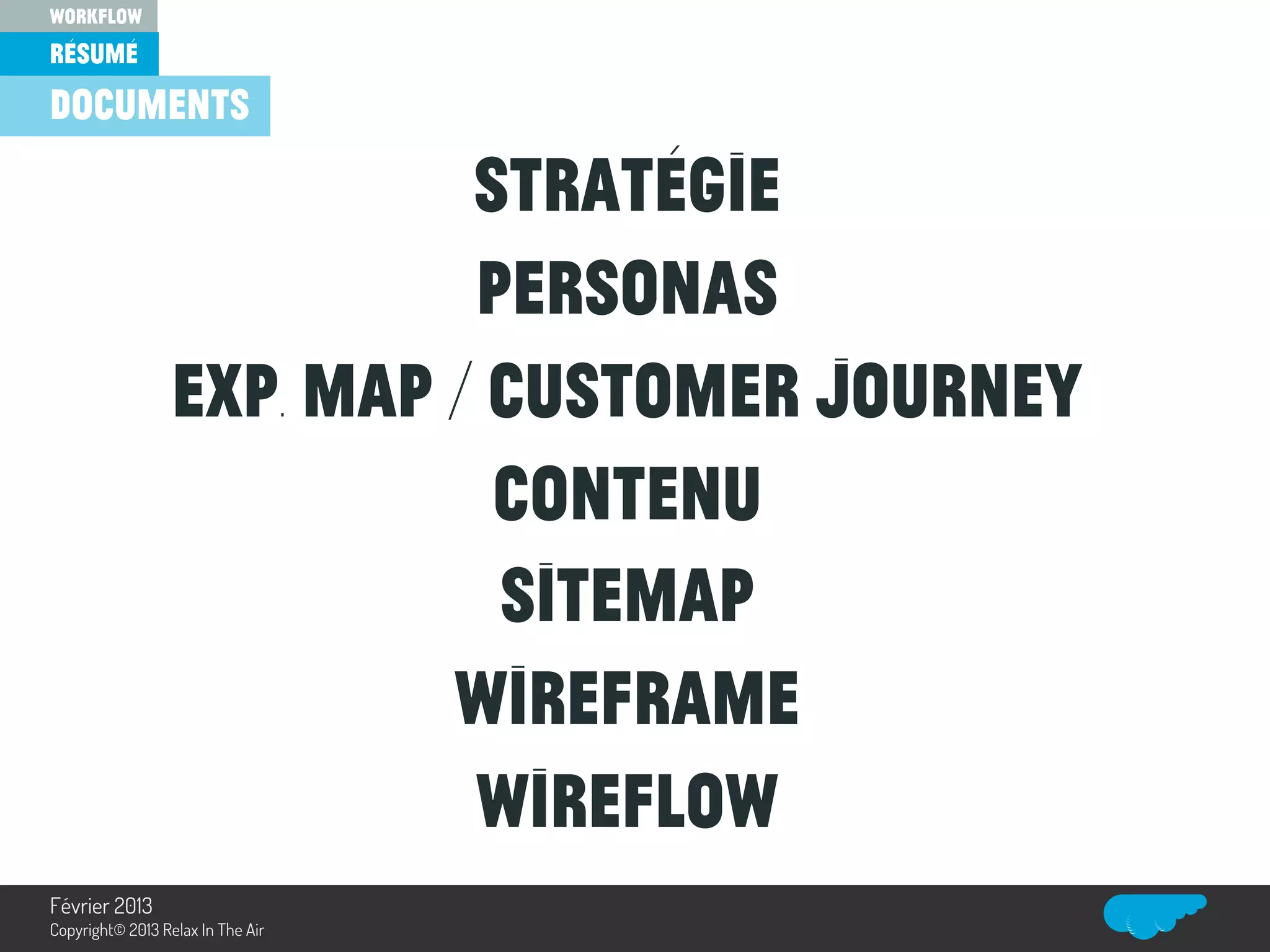 stratégie
Personas
exp. map / customer journey
contenu
sitemap
wireframe
wireflow
documents
résumé
workflow
Relax In The Air
Février 2013
Copyright© 2013 Relax In The Air
 