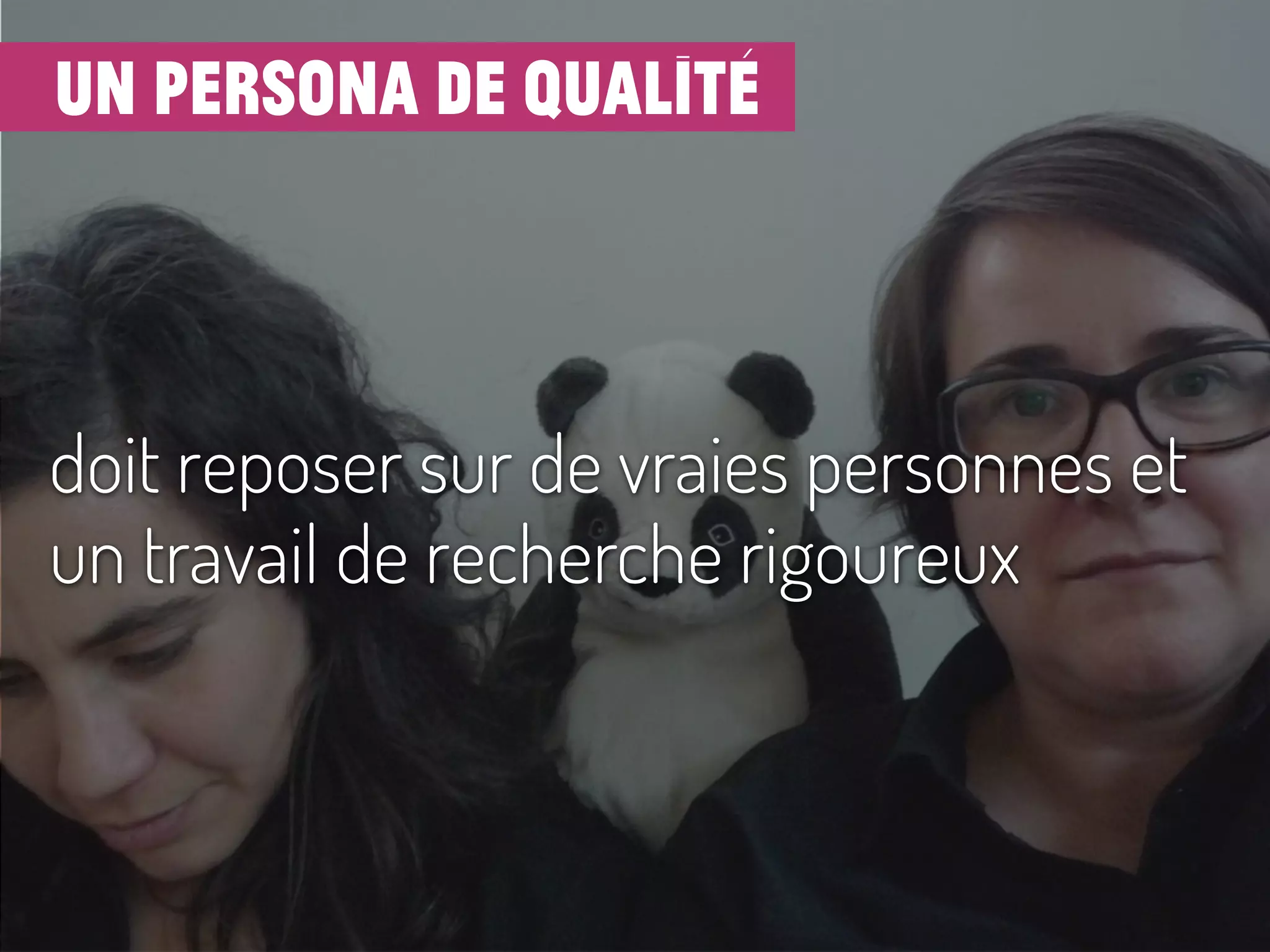 un persona de qualité
doit reposer sur de vraies personnes et
un travail de recherche rigoureux
 