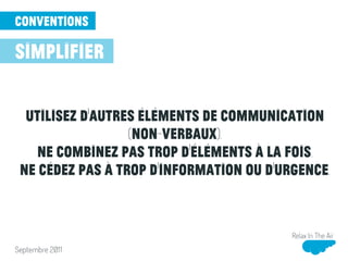 • Bleu couleur favorite chez les deux genres.
• Brun couleur moins appréciée chez les deux genres.
• Orange couleur moins appréciée chez les femmes.
• plus grande tolérance des hommes aux couleurs
achromatiques (noir, blanc & les gris)
• les femmes sont plus précises lorsqu’elles
nomment les couleurs.
couleurs
design
Relax In The Air
généralités
Février 2013
Copyright© 2013 Relax In The Air
 