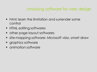 choosing software for web design html: learn the limitation and surrender some control HTML editing softwares other page layout softwares site-mapping software: Microsoft visio, smart draw graphics software animation software 