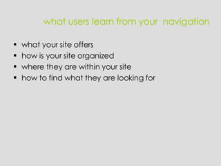 what your site offers how is your site organized where they are within your site how to find what they are looking for what users learn from your  navigation 