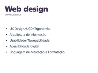 CONHECIMENTOS




• UX Design/UCD/Ergonomia
• Arquitetura de Informação
• Usabilidade/Navegabilidade
• Acessibilidade Digital
• Linguagem de Marcação e Formatação
 