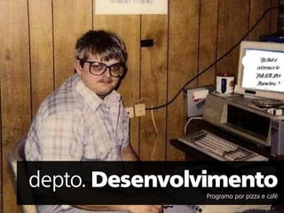 depto.
         Programo por pizza e café
 
