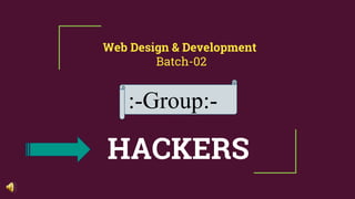 Web Design & Development
Batch-02
HACKERS
:-Group:-
 