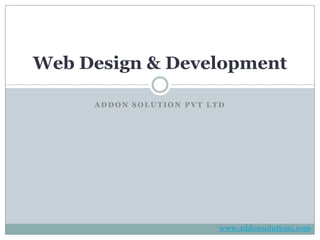 Web Design & Development

     ADDON SOLUTION PVT LTD




                          www.addonsolutions.com
 