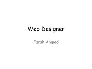 Web Designer
Farah Ahmed
 