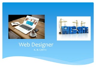Web Designer
K. B. CMT11
 