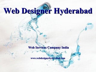 Web Designer Hyderabad Web Services Company India www.webdesignerhyderabad.com (Advance Slides with Mouse Click) 