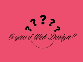 ?
O que é Web Design?

 