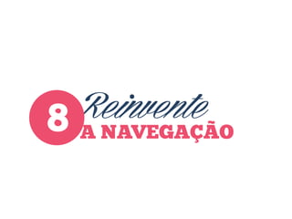 Reinvente
8 A NAVEGAÇÃO

 