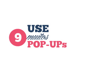 9

USE

muitos
POP-UPs

 
