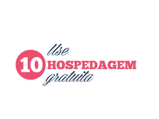 Use

10 HOSPEDAGEM
gratuita

 