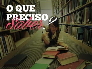 O QUE
PRECISO

Saber?

 