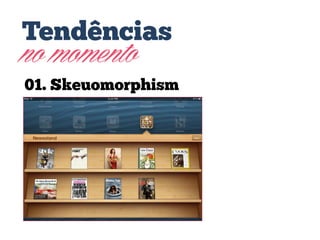 Tendências
no momento
01. Skeuomorphism

 