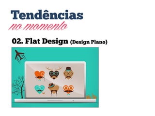 Tendências
no momento
02. Flat Design (Design Plano)

 