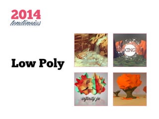 2014
tendências
Low Poly

 