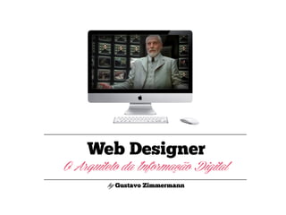 Web Designer
O Arquiteto da Informação Digital
by Gustavo Zimmermann

 