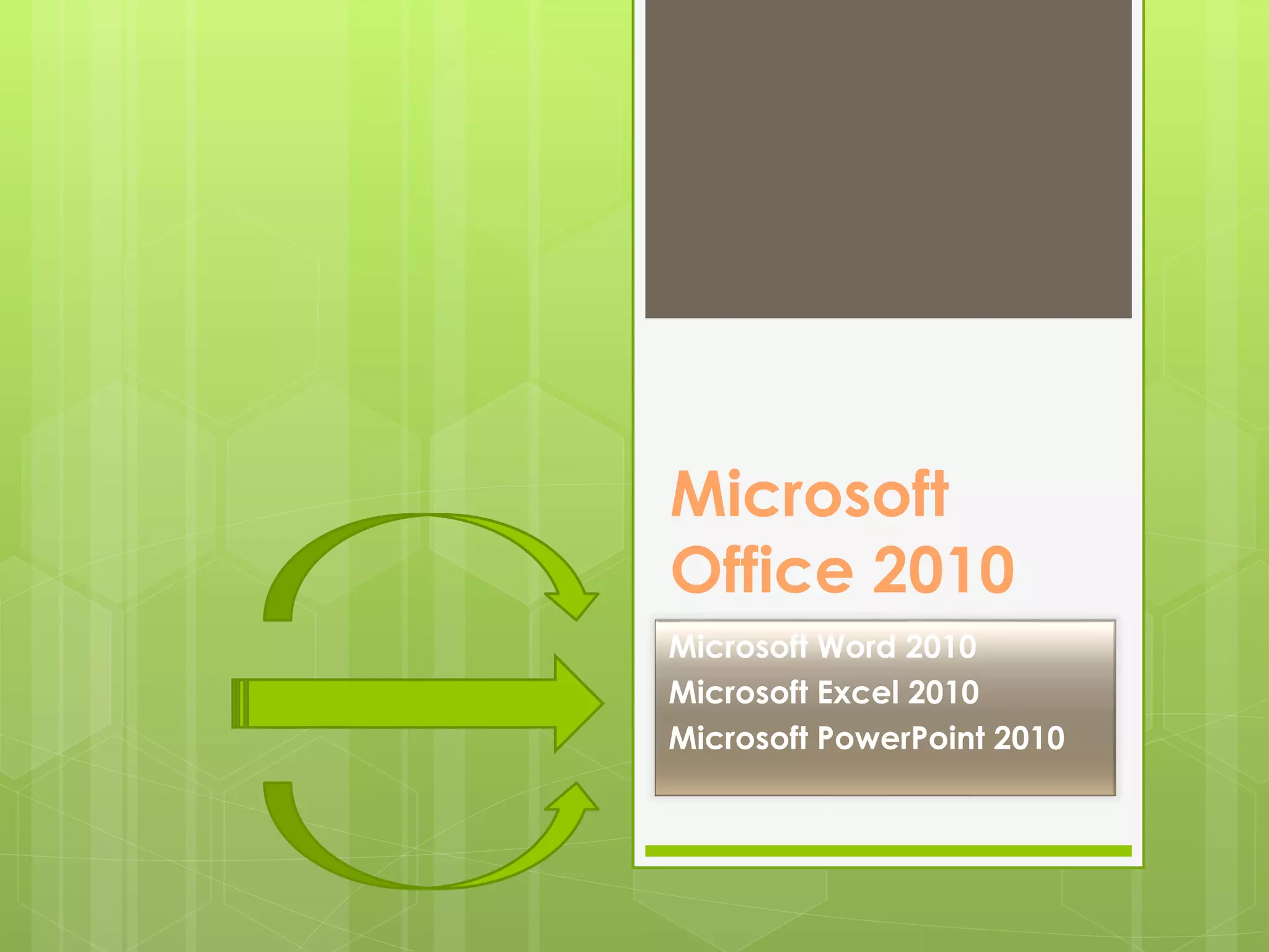 Microsoft
Office 2010
Microsoft Word 2010
Microsoft Excel 2010
Microsoft PowerPoint 2010
 