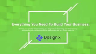 https://www.designxlab.com/
Everything You Need To Build Your Business.
Minimize your spending while maximizing your design return. We leverage cost effective design
resources with our business know-how to deliver quality work at a fraction of the cost.
 