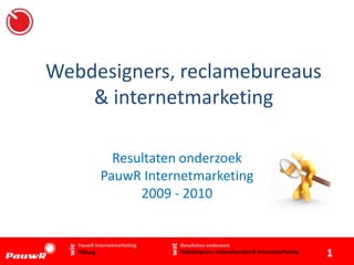 Webdesigners, reclamebureaus & internetmarketing Resultaten onderzoek  PauwR Internetmarketing 2009 - 2010 wie wat Resultaten onderzoekWebdesigners, reclamebureaus & internetmarketing PauwR Internetmarketing Tilburg 1 