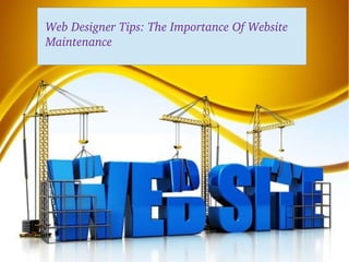 Web Designer Tips: The Importance Of Website 
Maintenance
 