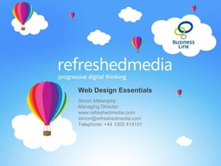 Web Design Essentials
Simon Melaniphy
Managing Director
www.refreshedmedia.com
simon@refreshedmedia.com
Telephone: +44 1202 414101
 
