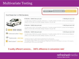 Multivariate Testing
9 subtly different versions... 300% difference in conversion rate!
 