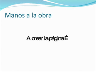 Manos a la obra A crear la página … 