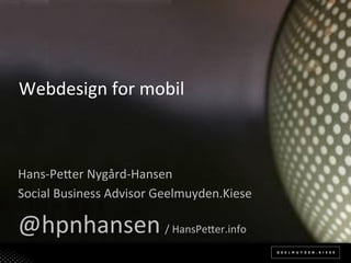 Webdesign*for*mobil*



Hans%Pe(er*Nygård%Hansen*
Social*Business*Advisor*Geelmuyden.Kiese*

@hpnhansen*/*HansPe(er.info*
 