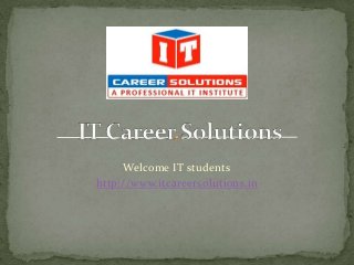 Welcome IT students
http://www.itcareersolutions.in
 