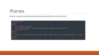 Iframes
Iframe is used to embed another document within the current html
 