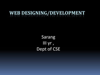 WEB designing/development Sarang  III yr , Dept of CSE  