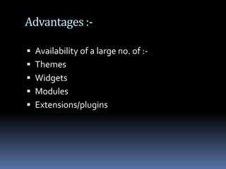 Advantages :-Availability of a large no. of :-ThemesWidgetsModulesExtensions/plugins