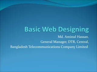 Md. Aminul Hassan.
                  General Manager, DTR, Central,
Bangladesh Telecommunications Company Limited
 