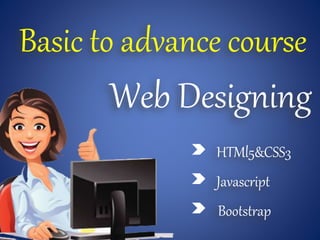 Web Designing
Basic to advance course
HTMl5&CSS3
Javascript
Bootstrap
 