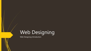 Web Designing
Web Designing Introduction
 
