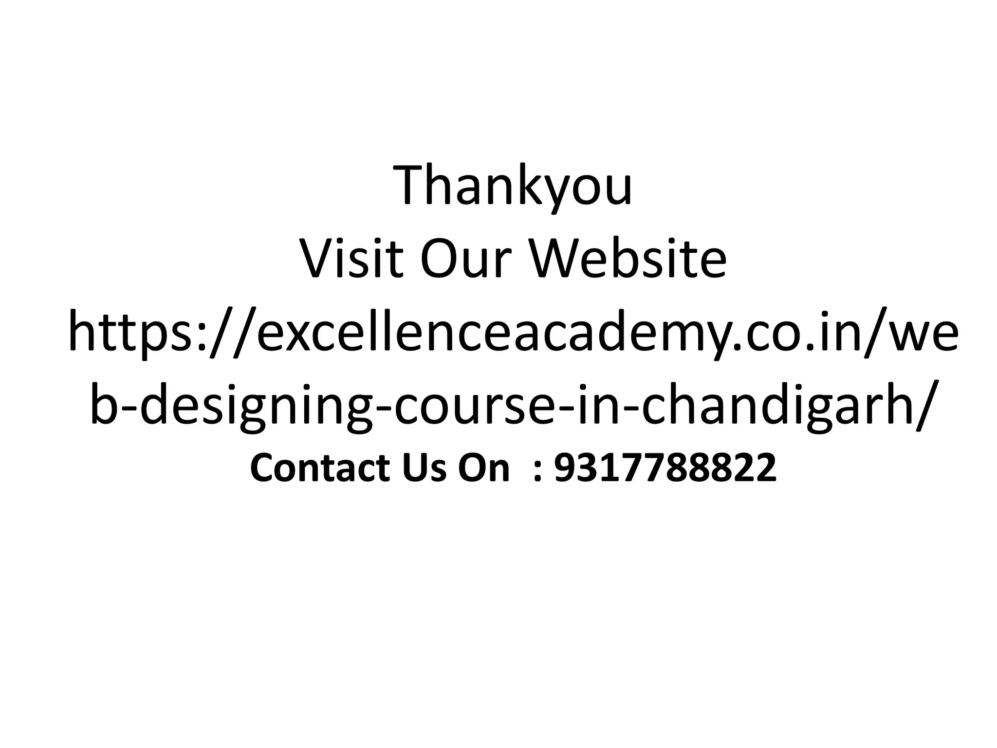 Thankyou
Visit Our Website
https://excellenceacademy.co.in/we
b-designing-course-in-chandigarh/
Contact Us On : 9317788822
 