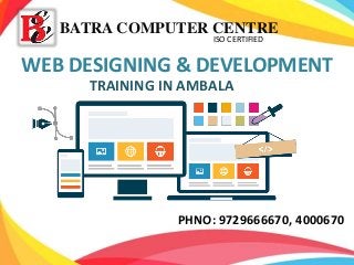 BATRA COMPUTER CENTRE
ISO CERTIFIED
PHNO: 9729666670, 4000670
WEB DESIGNING & DEVELOPMENT
TRAINING IN AMBALA
 