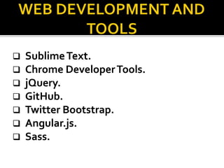  SublimeText.
 Chrome DeveloperTools.
 jQuery.
 GitHub.
 Twitter Bootstrap.
 Angular.js.
 Sass.
 