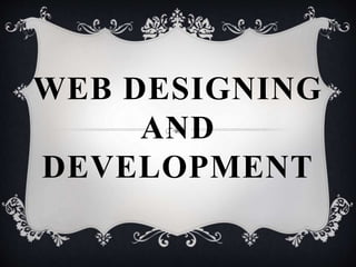 WEB DESIGNING
AND
DEVELOPMENT
 