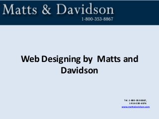 Tel. 1-800-353-8867,
1-914-220-6576
www.mattsdavidson.com
Web Designing by Matts and
Davidson
 