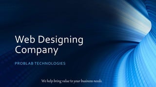 Web Designing
Company
PROBLAB TECHNOLOGIES
We help bring value to your business needs.
 