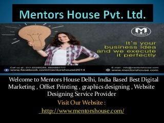 Welcome to Mentors House Delhi, India Based Best Digital
Marketing , Offset Printing , graphics designing , Website
Designing Service Provider
Visit Our Website :
http://www.mentorshouse.com/
 