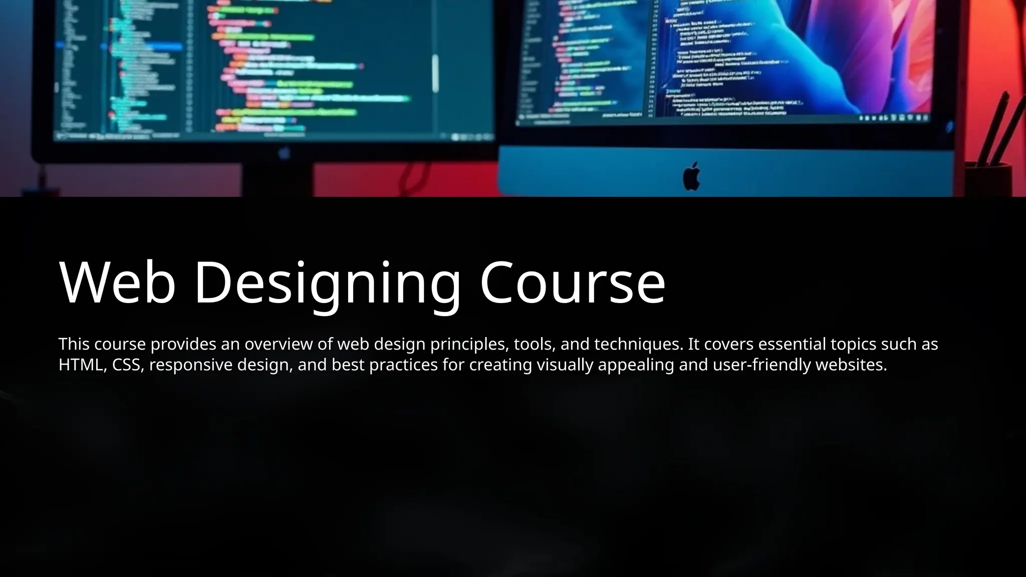 This course provides an overview of web design principles, tools, and techniques. It covers essential topics such as
HTML, CSS, responsive design, and best practices for creating visually appealing and user-friendly websites.
Web Designing Course
 