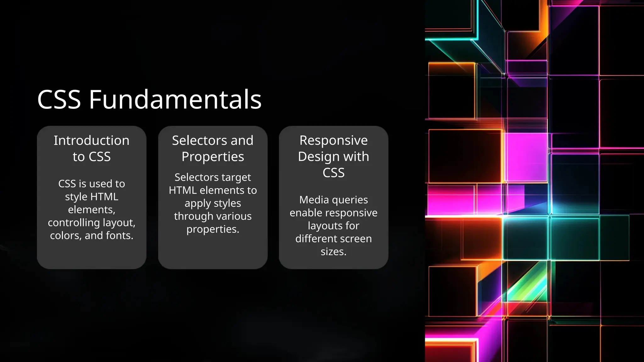 Selectors and
Properties
Media queries
enable responsive
layouts for
different screen
sizes.
CSS is used to
style HTML
elements,
controlling layout,
colors, and fonts.
Introduction
to CSS
Selectors target
HTML elements to
apply styles
through various
properties.
Responsive
Design with
CSS
CSS Fundamentals
 