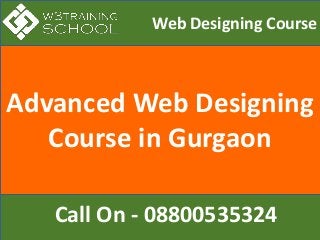 Advanced Web Designing
Course in Gurgaon
Web Designing Course
Call On - 08800535324
 
