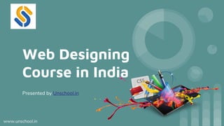 Presented by Unschool.in
Web Designing
Course in India
www.unschool.in
 