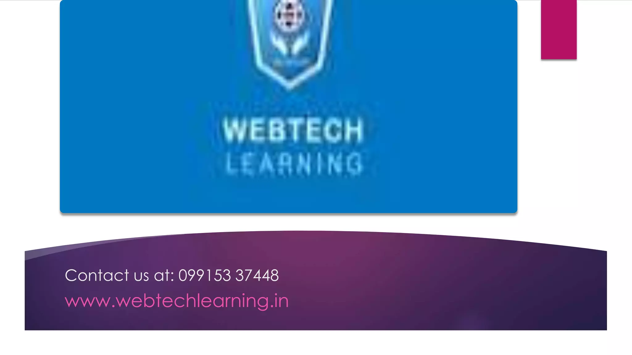 Contact us at: 099153 37448
www.webtechlearning.in
 