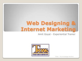 Web Designing & Internet Marketing Amit Goyal - Experiential Trainer TKWs - The Knowledge Workers 